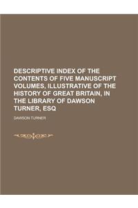 Descriptive Index of the Contents of Five Manuscript Volumes, Illustrative of the History of Great Britain, in the Library of Dawson Turner, Esq