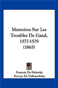 Memoires Sur Les Troubles De Gand, 1577-1579 (1865)