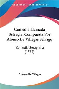 Comedia Llamada Selvagia, Compuesta Por Alonso De Villegas Selvago