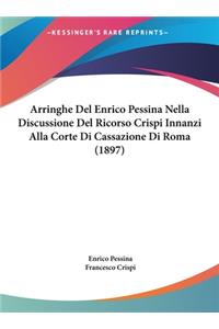 Arringhe del Enrico Pessina Nella Discussione del Ricorso Crispi Innanzi Alla Corte Di Cassazione Di Roma (1897)