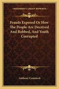 Frauds Exposed or How the People Are Deceived and Robbed, and Youth Corrupted