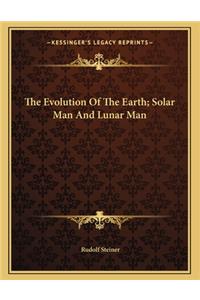 The Evolution of the Earth; Solar Man and Lunar Man