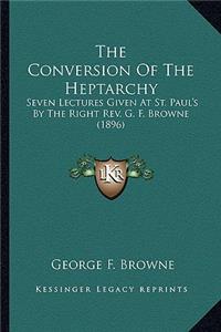 Conversion of the Heptarchy the Conversion of the Heptarchy