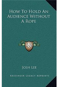 How To Hold An Audience Without A Rope