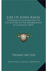 Life Of John Knox: Containing Illustrations Of The History Of The Reformation In Scotland (1873)