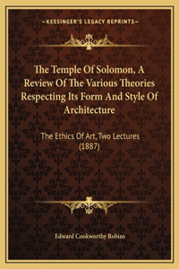 Temple Of Solomon, A Review Of The Various Theories Respecting Its Form And Style Of Architecture