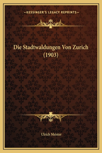 Die Stadtwaldungen Von Zurich (1903)