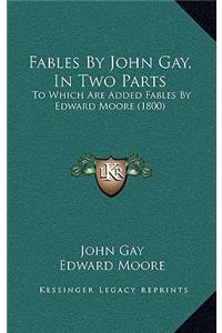 Fables By John Gay, In Two Parts