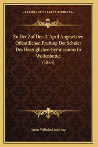 Zu Der Zuf Den 2. April Angesetzten Offentilichen Prufung Der Schuler Des Herzoglichen Gymnasiums In Wolfenbuttel (1855)