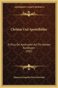 Christus Und Apostelbilder: Einfluss Der Apokryphen Auf Die Altesten Kunsttypen (1902)