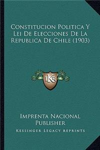 Constitucion Politica Y Lei De Elecciones De La Republica De Chile (1903)