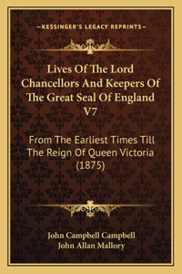 Lives Of The Lord Chancellors And Keepers Of The Great Seal Of England V7
