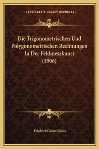 Trigonometrischen Und Polygonometrischen Rechnungen In Der Feldmeszkunst (1906)
