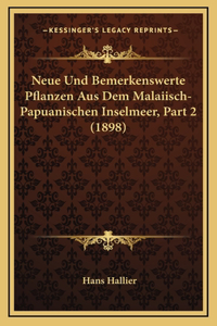 Neue Und Bemerkenswerte Pflanzen Aus Dem Malaiisch-Papuanischen Inselmeer, Part 2 (1898)