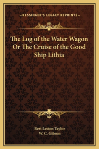 The Log of the Water Wagon Or The Cruise of the Good Ship Lithia