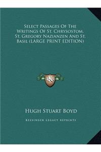 Select Passages of the Writings of St. Chrysostom, St. Gregory Nazianzen and St. Basil