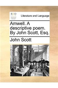 Amwell. A descriptive poem. By John Scott, Esq.