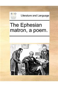 The Ephesian Matron, a Poem.