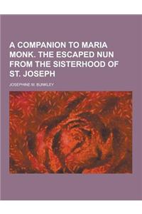A Companion to Maria Monk. the Escaped Nun from the Sisterhood of St. Joseph