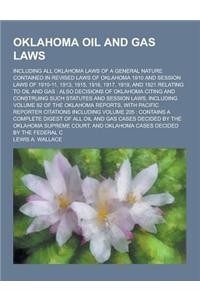 Oklahoma Oil and Gas Laws; Including All Oklahoma Laws of a General Nature Contained in Revised Laws of Oklahoma 1910 and Session Laws of 1910-11, 191