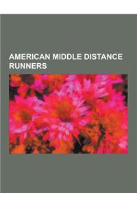 American Middle Distance Runners: Jim Ryun, Bernard Lagat, Dick Gregory, Steve Prefontaine, Mary Decker, Jordan Hasay, Alan Webb, Sally Kipyego, Mel S