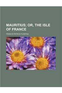 Mauritius; Or, the Isle of France