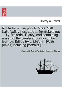 Route from Liverpool to Great Salt Lake Valley Illustrated ... from Sketches ... by Frederick Piercy, and Containing a Map of the Overland Portion of the Journey. Edited by J. Linforth. [With Plates, Including Portraits.]
