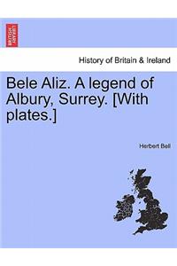 Bele Aliz. a Legend of Albury, Surrey. [With Plates.]