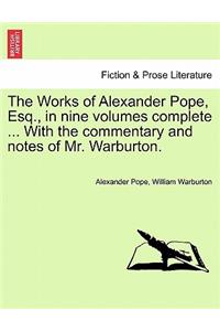 The Works of Alexander Pope, Esq., in Nine Volumes Complete ... with the Commentary and Notes of Mr. Warburton.