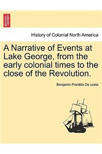 Narrative of Events at Lake George, from the Early Colonial Times to the Close of the Revolution.