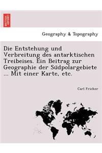 Entstehung Und Verbreitung Des Antarktischen Treibeises. Ein Beitrag Zur Geographie Der Su Dpolargebiete ... Mit Einer Karte, Etc.