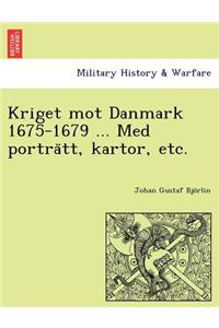 Kriget Mot Danmark 1675-1679 ... Med Portra Tt, Kartor, Etc.