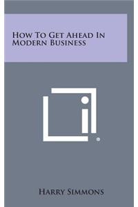 How to Get Ahead in Modern Business