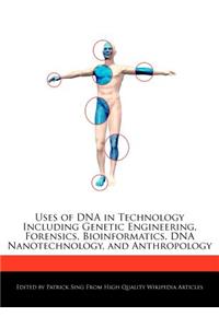 Uses of DNA in Technology Including Genetic Engineering, Forensics, Bioinformatics, DNA Nanotechnology, and Anthropology
