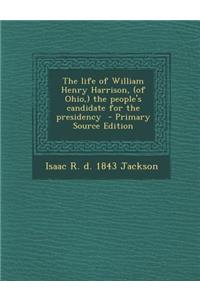 Life of William Henry Harrison, (of Ohio, ) the People's Candidate for the Presidency
