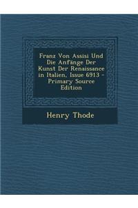 Franz Von Assisi Und Die Anfange Der Kunst Der Renaissance in Italien, Issue 6913