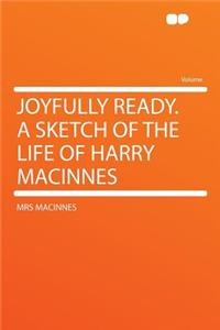 Joyfully Ready. a Sketch of the Life of Harry MacInnes