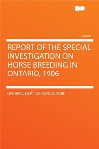 Report of the Special Investigation on Horse Breeding in Ontario, 1906