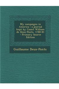 My Campaigns in America: A Journal Kept by Count William de Deux-Ponts, 1780-81 - Primary Source Edition