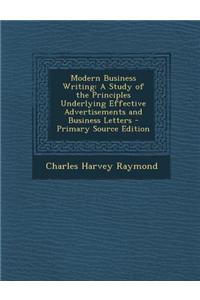 Modern Business Writing: A Study of the Principles Underlying Effective Advertisements and Business Letters - Primary Source Edition