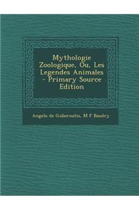 Mythologie Zoologique, Ou, Les Legendes Animales