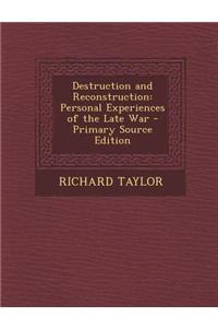 Destruction and Reconstruction: Personal Experiences of the Late War - Primary Source Edition