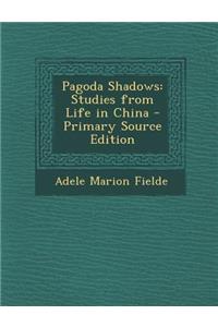 Pagoda Shadows: Studies from Life in China - Primary Source Edition