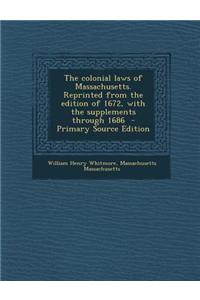 The Colonial Laws of Massachusetts. Reprinted from the Edition of 1672, with the Supplements Through 1686