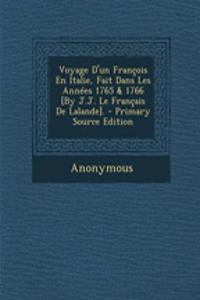 Voyage D'Un Francois En Italie, Fait Dans Les Annees 1765 & 1766 [By J.J. Le Francais de Lalande]. - Primary Source Edition