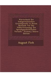 Worterbuch Der Indogermanischen Grundsprache in Ihrem Bestande VOR Der Volkertrennung