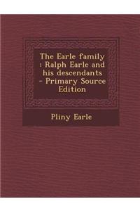 The Earle Family: Ralph Earle and His Descendants - Primary Source Edition