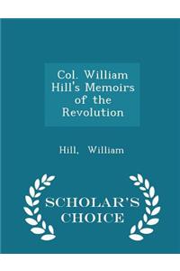 Col. William Hill's Memoirs of the Revolution - Scholar's Choice Edition