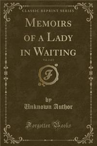 Memoirs of a Lady in Waiting, Vol. 2 of 2 (Classic Reprint)