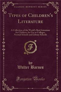 Types of Children's Literature: A Collection of the World's Best Literature for Children, for Use in Colleges, Normal Schools and Library Schools (Classic Reprint)